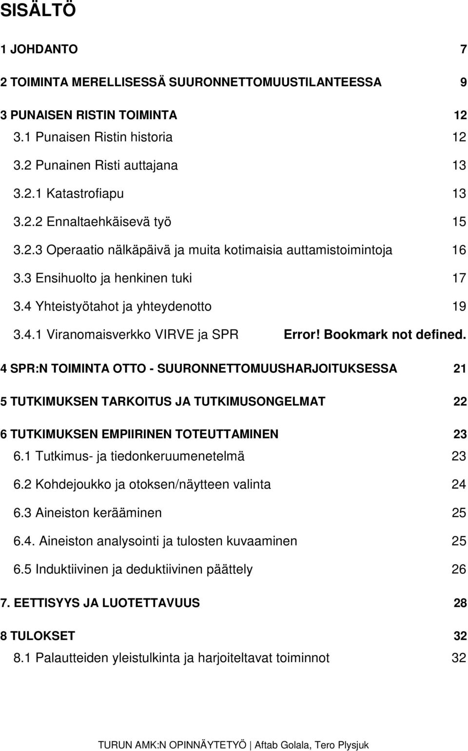 Bookmark not defined. 4 SPR:N TOIMINTA OTTO - SUURONNETTOMUUSHARJOITUKSESSA 21 5 TUTKIMUKSEN TARKOITUS JA TUTKIMUSONGELMAT 22 6 TUTKIMUKSEN EMPIIRINEN TOTEUTTAMINEN 23 6.