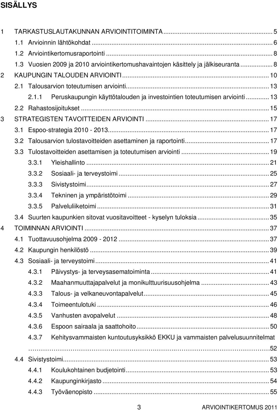 .. 13 2.2 Rahastosijoitukset... 15 3 STRATEGISTEN TAVOITTEIDEN ARVIOINTI... 17 3.1 Espoo-strategia 2010-2013... 17 3.2 Talousarvion tulostavoitteiden asettaminen ja raportointi... 17 3.3 Tulostavoitteiden asettamisen ja toteutumisen arviointi.