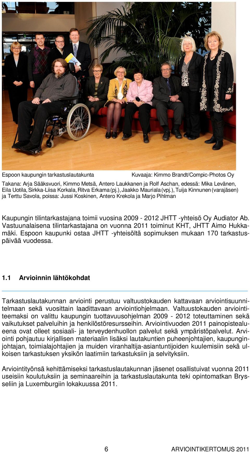 ), Tuija Kinnunen (varajäsen) ja Terttu Savola, poissa: Jussi Koskinen, Antero Krekola ja Marjo Pihlman Kaupungin tilintarkastajana toimii vuosina 2009-2012 JHTT -yhteisö Oy Audiator Ab.