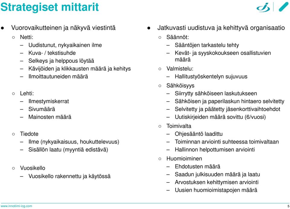 Jatkuvasti uudistuva ja kehittyvä organisaatio Säännöt: Sääntöjen tarkastelu tehty Kevät- ja syyskokoukseen osallistuvien määrä Valmistelu: Hallitustyöskentelyn sujuvuus Sähköisyys Siirrytty