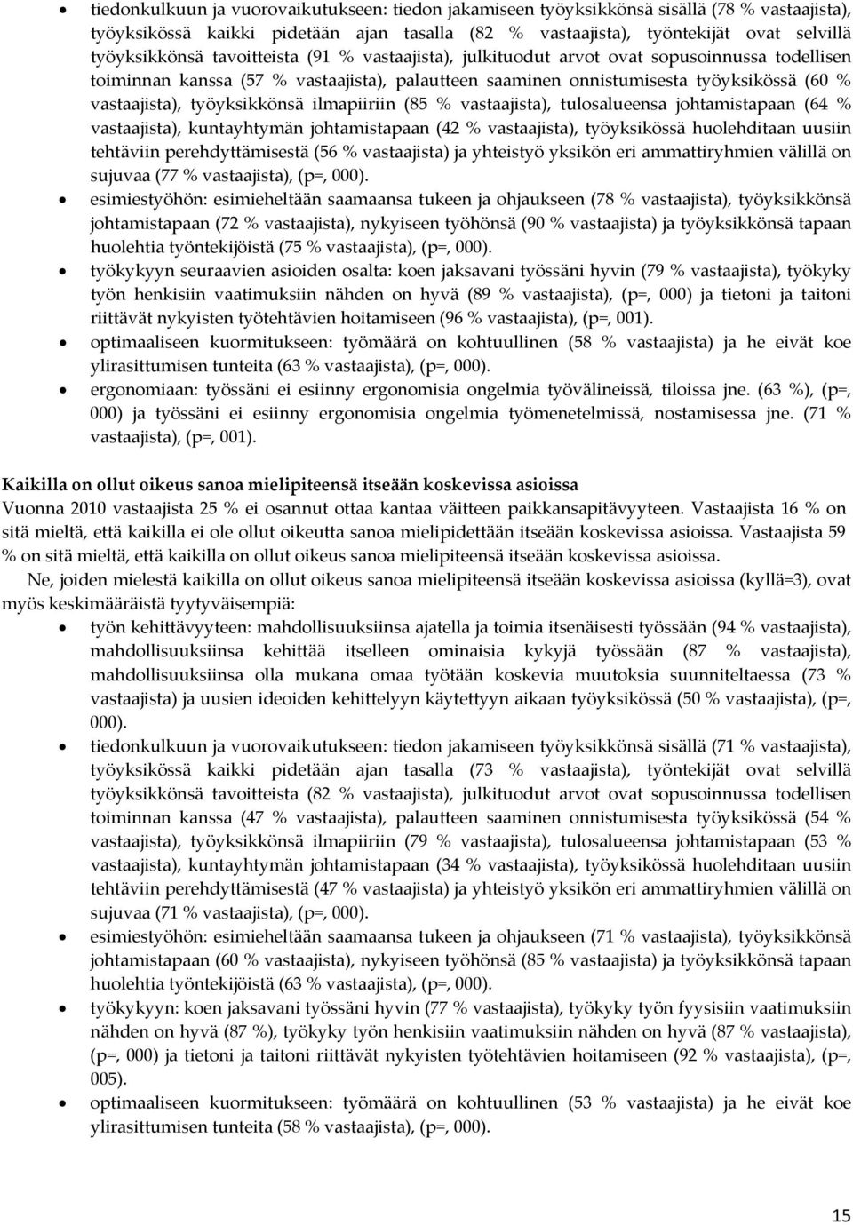 ilmapiiriin (85 % vastaajista), tulosalueensa johtamistapaan (64 % vastaajista), kuntayhtymän johtamistapaan (42 % vastaajista), työyksikössä huolehditaan uusiin tehtäviin perehdyttämisestä (56 %