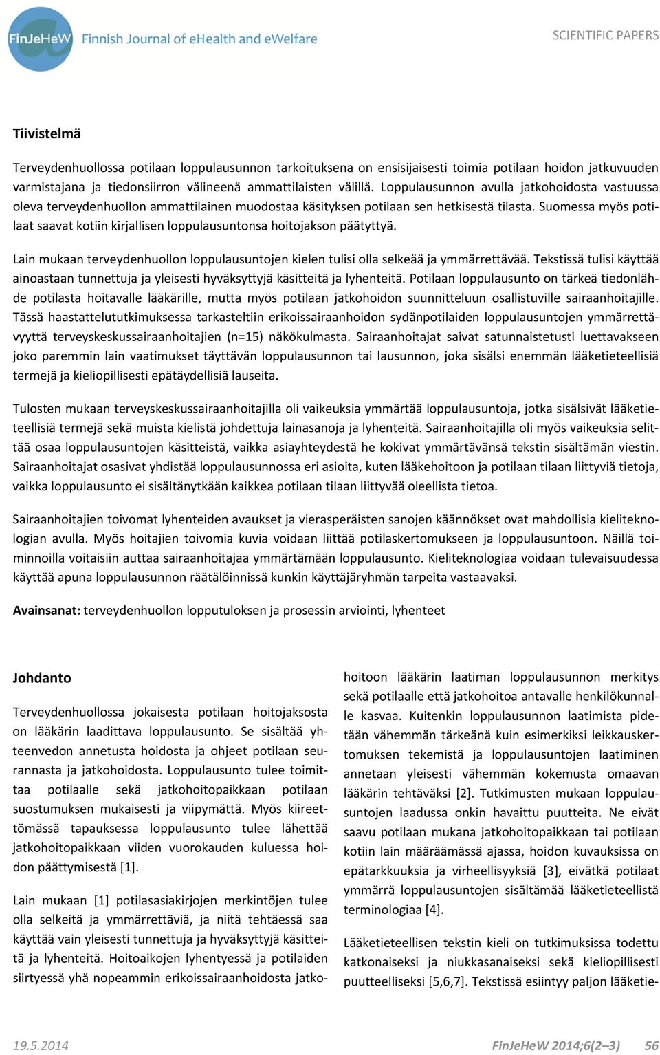 Suomessa myös potilaat saavat kotiin kirjallisen loppulausuntonsa hoitojakson päätyttyä. Lain mukaan terveydenhuollon loppulausuntojen kielen tulisi olla selkeää ja ymmärrettävää.