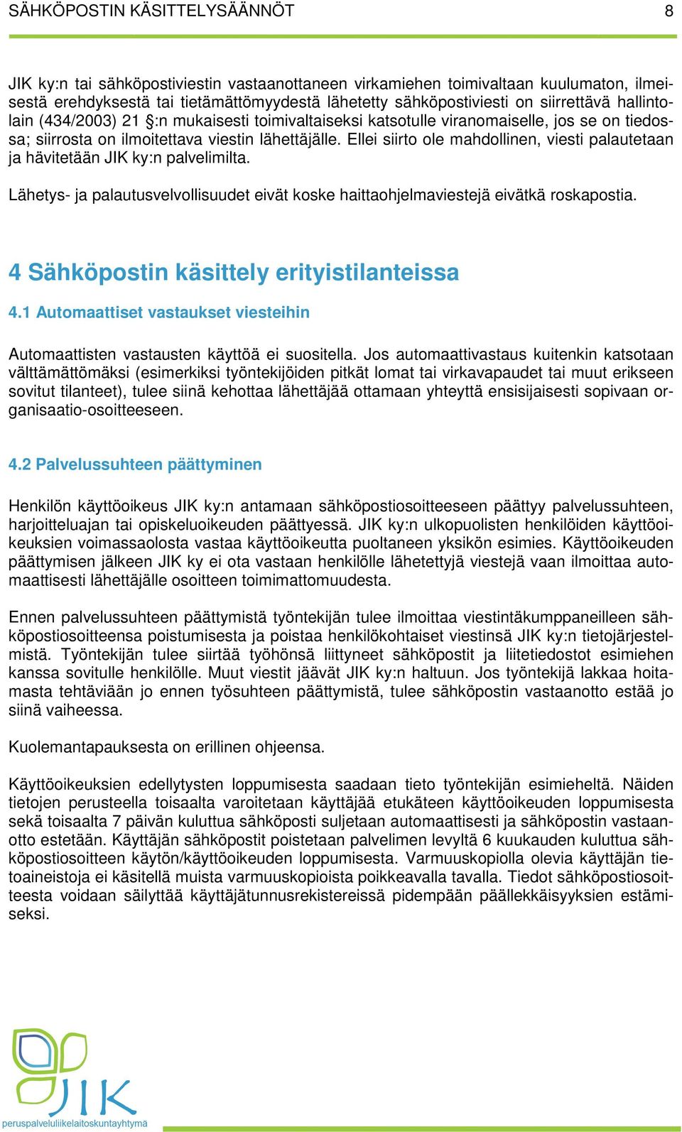 Ellei siirto ole mahdollinen, viesti palautetaan ja hävitetään JIK ky:n palvelimilta. Lähetys- ja palautusvelvollisuudet eivät koske haittaohjelmaviestejä eivätkä roskapostia.