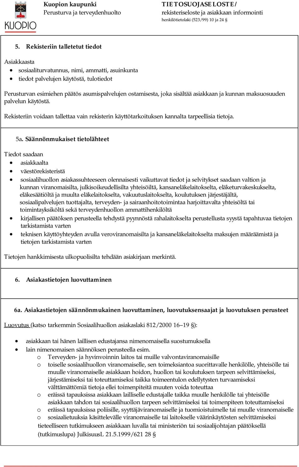 Säännönmukaiset tietolähteet Tiedot saadaan asiakkaalta väestörekisteristä sosiaalihuollon asiakassuhteeseen olennaisesti vaikuttavat tiedot ja selvitykset saadaan valtion ja kunnan viranomaisilta,