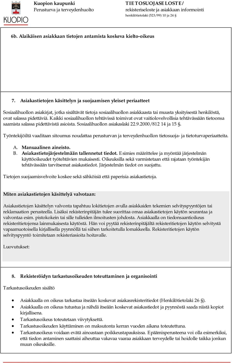 pidettäviä. Kaikki sosiaalihuollon tehtävissä toimivat ovat vaitiolovelvollisia tehtävässään tietoonsa saamista salassa pidettävistä asioista. Sosiaalihuollon asiakaslaki 22.9.2000/812 14 ja 15.