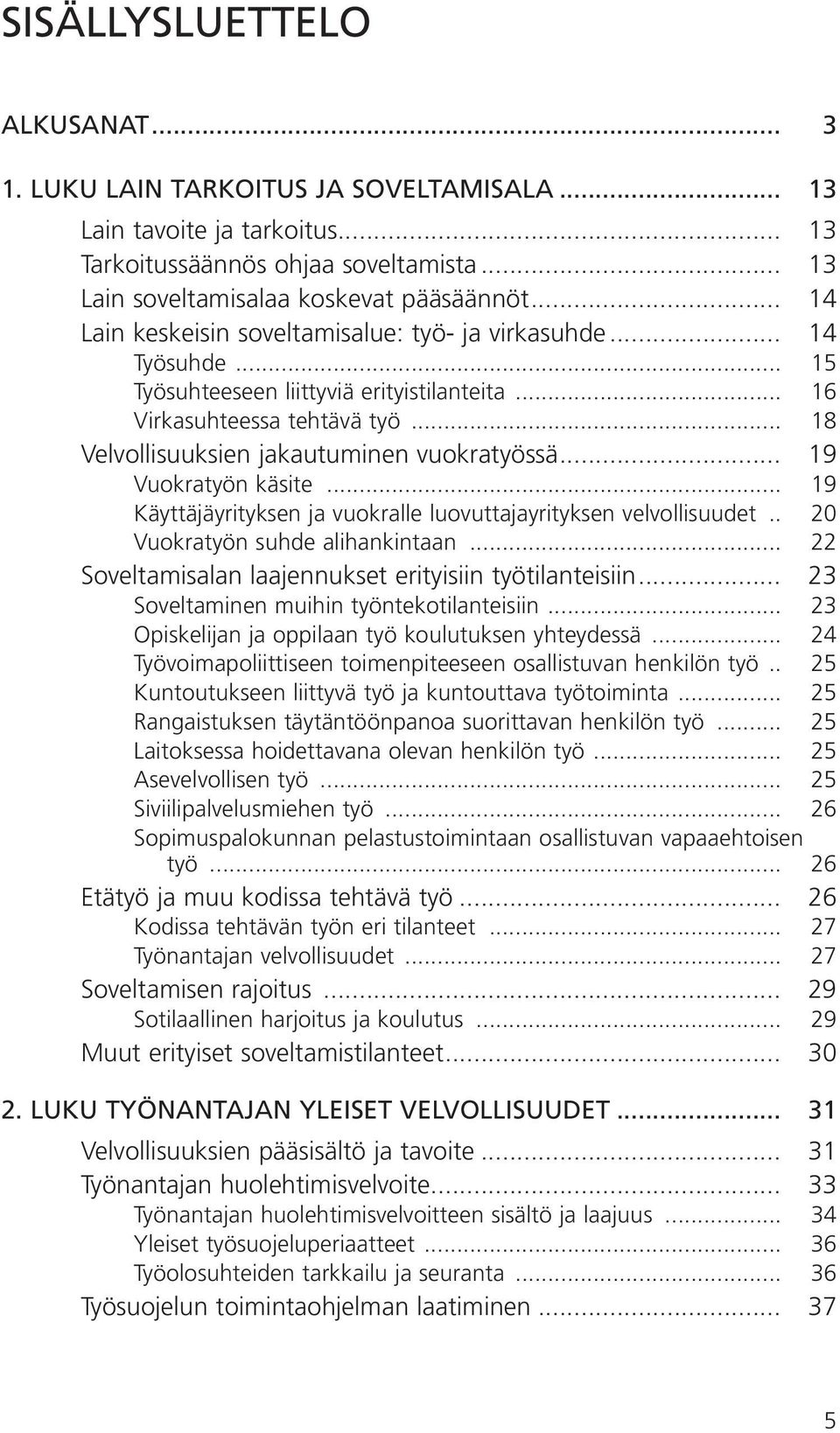 .. 19 Vuokratyön käsite... 19 Käyttäjäyrityksen ja vuokralle luovuttajayrityksen velvollisuudet... 20 Vuokratyön suhde alihankintaan... 22 Soveltamisalan laajennukset erityisiin työtilanteisiin.