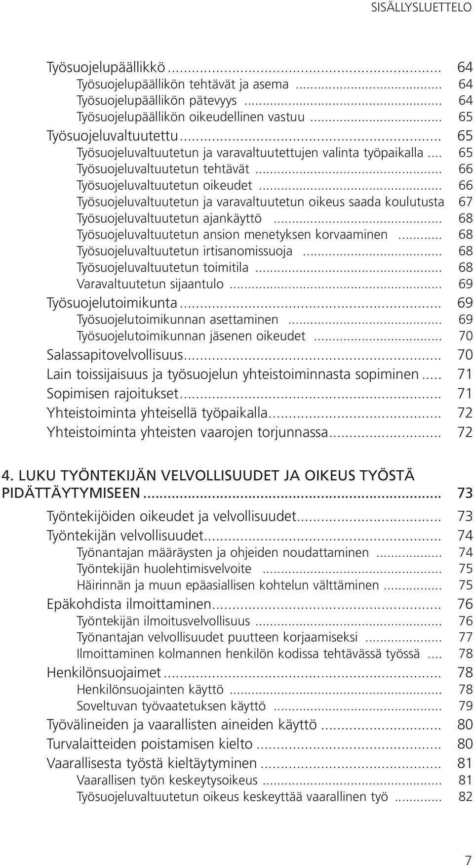 .. 66 Työsuojeluvaltuutetun ja varavaltuutetun oikeus saada koulutusta 67 Työsuojeluvaltuutetun ajankäyttö... 68 Työsuojeluvaltuutetun ansion menetyksen korvaaminen.