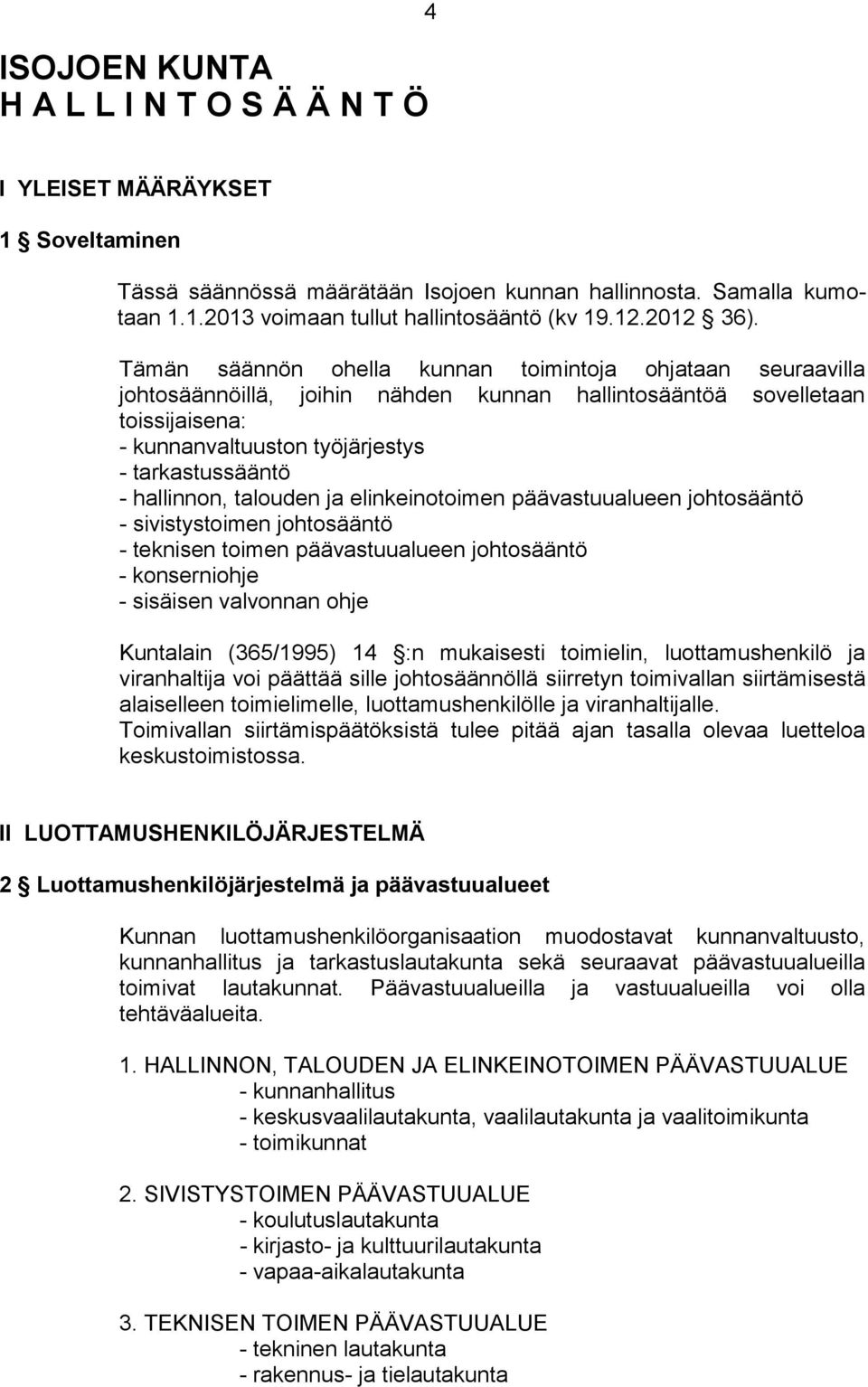 Tämän säännön ohella kunnan toimintoja ohjataan seuraavilla johtosäännöillä, joihin nähden kunnan hallintosääntöä sovelletaan toissijaisena: - kunnanvaltuuston työjärjestys - tarkastussääntö -