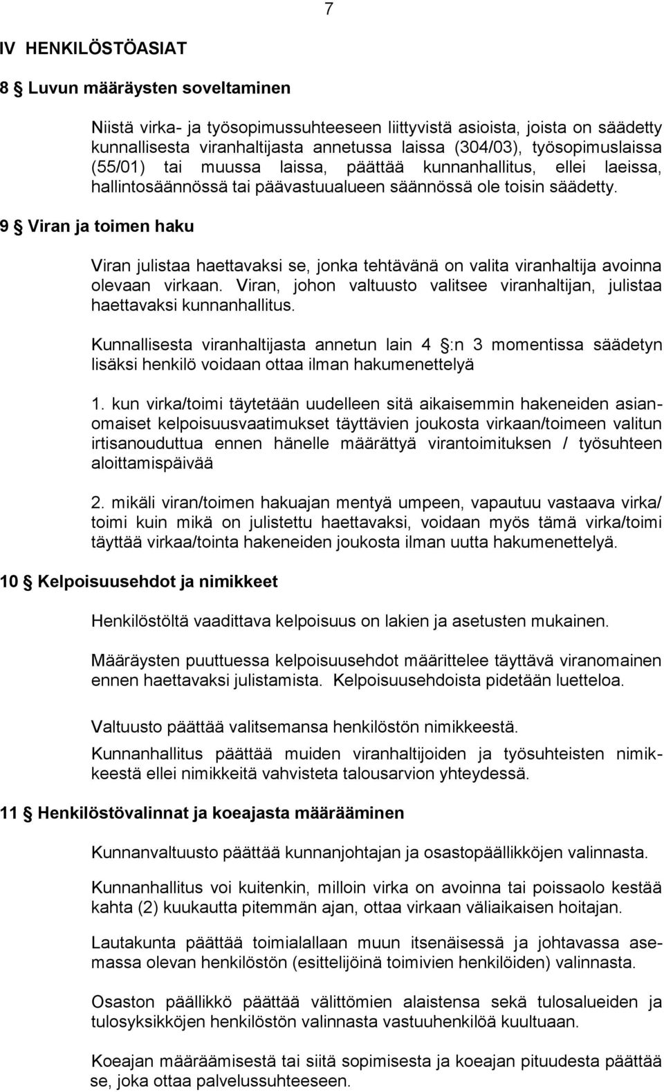 9 Viran ja toimen haku Viran julistaa haettavaksi se, jonka tehtävänä on valita viranhaltija avoinna olevaan virkaan.