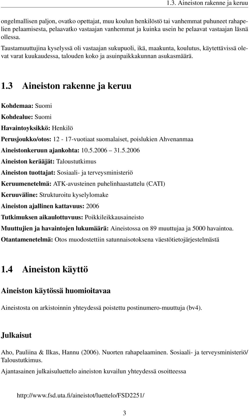 1.3 Aineiston rakenne ja keruu Kohdemaa: Suomi Kohdealue: Suomi Havaintoyksikkö: Henkilö Perusjoukko/otos: 12-17-vuotiaat suomalaiset, poislukien Ahvenanmaa Aineistonkeruun ajankohta: 10.5.