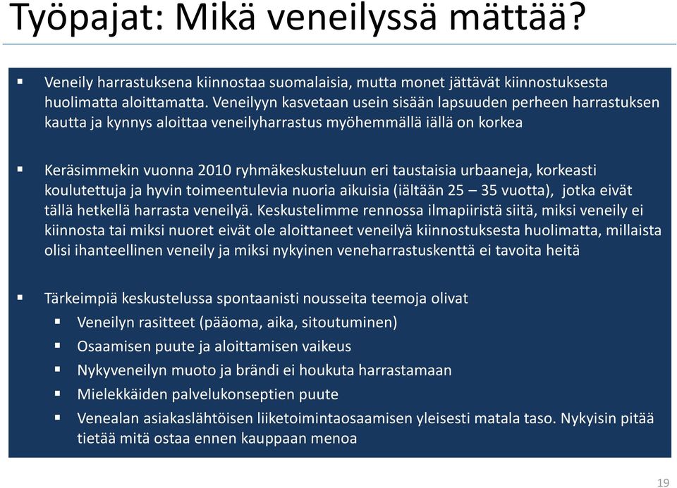 urbaaneja, korkeasti koulutettuja ja hyvin toimeentulevia nuoria aikuisia (iältään 25 35 vuotta), jotka eivät tällä hetkellä harrasta veneilyä.
