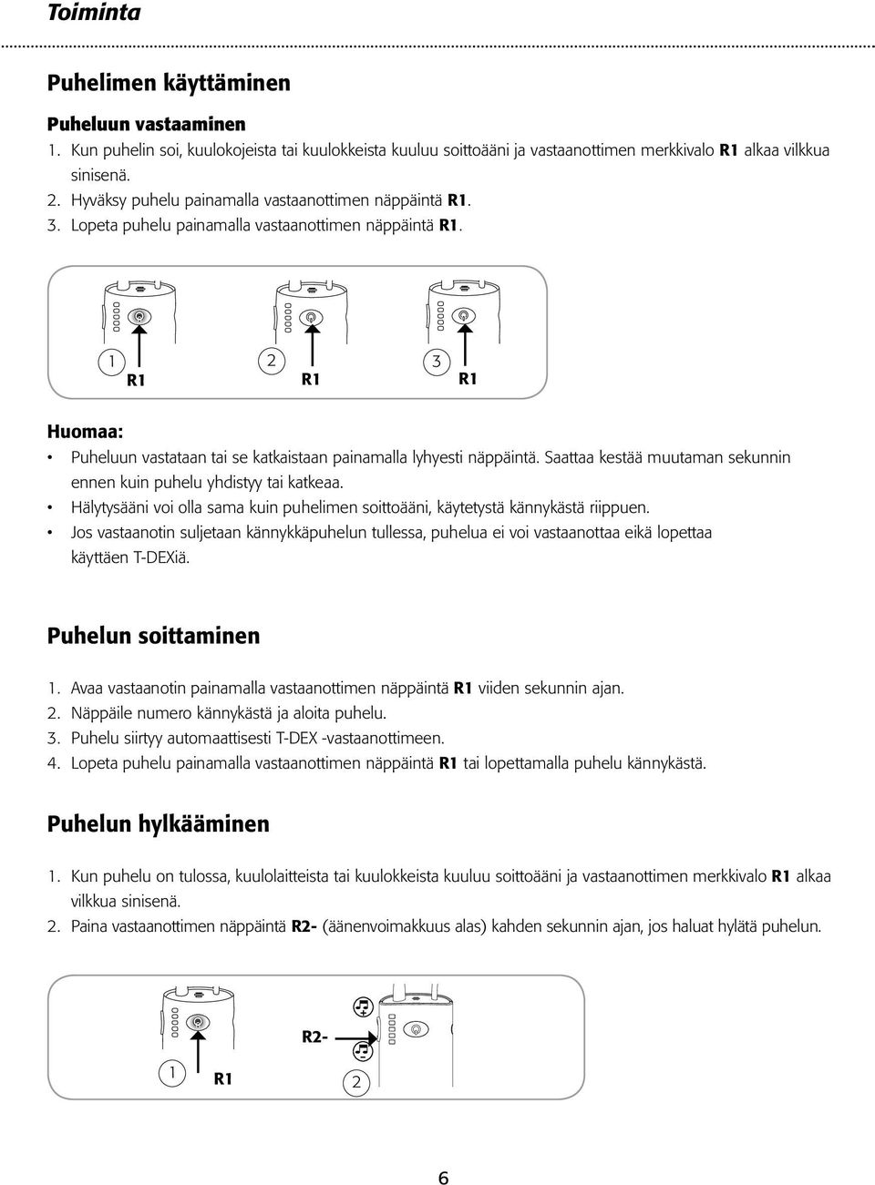 1 2 3 R1 R1 R1 Huomaa: Puheluun vastataan tai se katkaistaan painamalla lyhyesti näppäintä. Saattaa kestää muutaman sekunnin ennen kuin puhelu yhdistyy tai katkeaa.