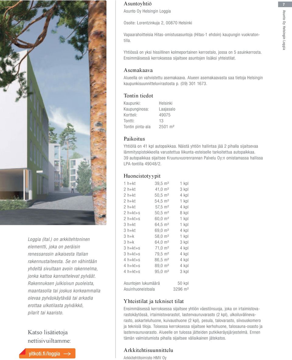 Alueen asemakaavasta saa tietoja Helsingin kaupunkisuunnitteluvirastosta p. (09) 301 1673.