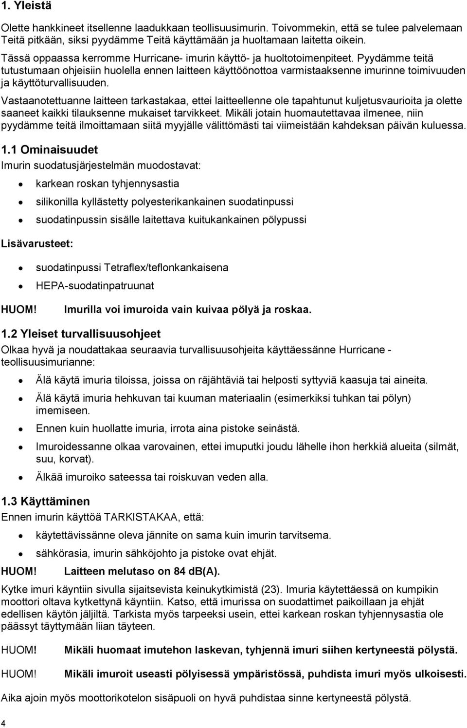 Pyydämme teitä tutustumaan ohjeisiin huolella ennen laitteen käyttöönottoa varmistaaksenne imurinne toimivuuden ja käyttöturvallisuuden.