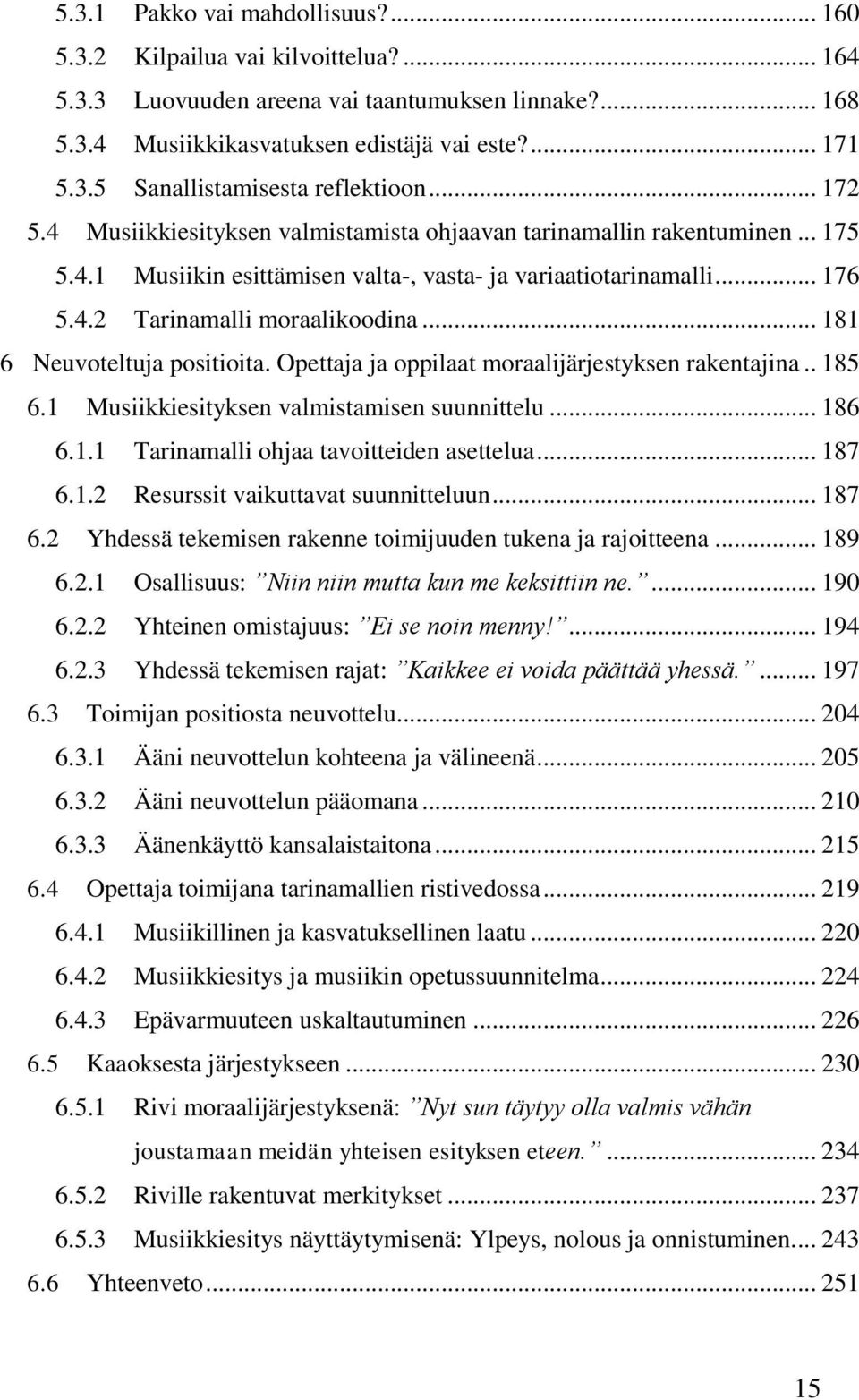 .. 181 6 Neuvoteltuja positioita. Opettaja ja oppilaat moraalijärjestyksen rakentajina.. 185 6.1 Musiikkiesityksen valmistamisen suunnittelu... 186 6.1.1 Tarinamalli ohjaa tavoitteiden asettelua.