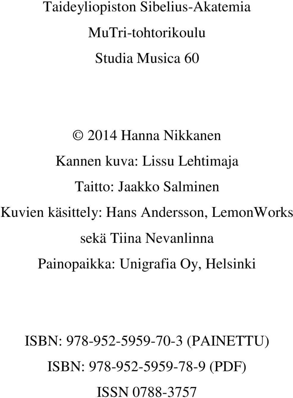 Hans Andersson, LemonWorks sekä Tiina Nevanlinna Painopaikka: Unigrafia Oy,