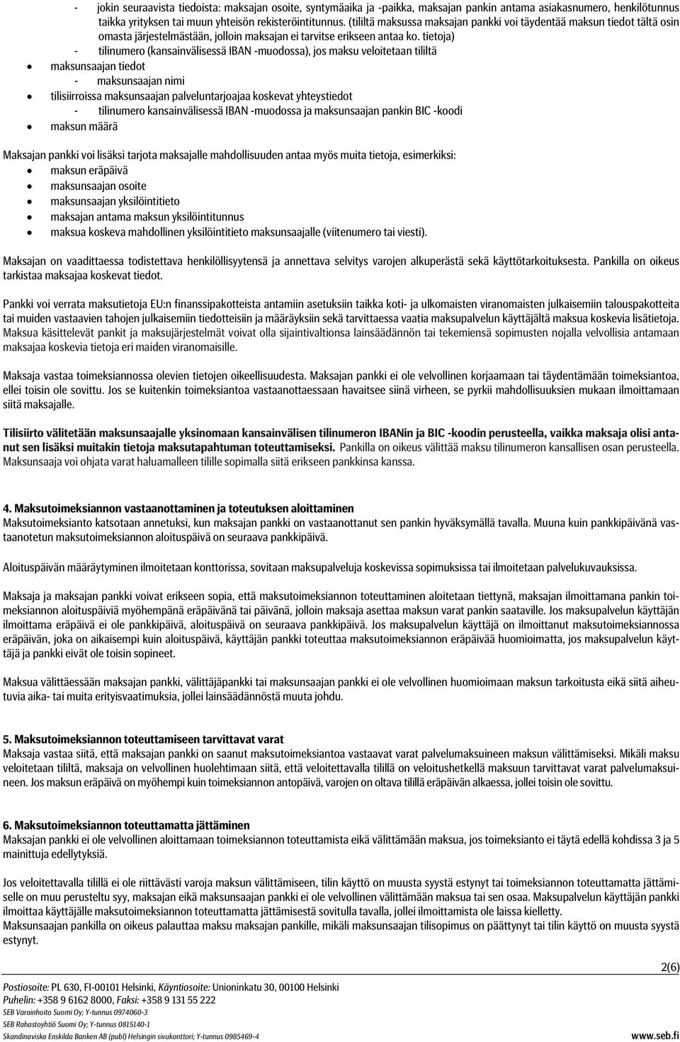 tietoja) - tilinumero (kansainvälisessä IBAN -muodossa), jos maksu veloitetaan tililtä maksunsaajan tiedot - maksunsaajan nimi tilisiirroissa maksunsaajan palveluntarjoajaa koskevat yhteystiedot -