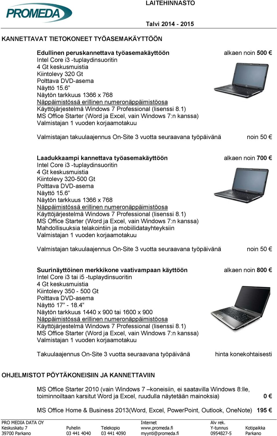 1) Valmistajan 1 vuoden korjaamotakuu Valmistajan takuulaajennus On-Site 3 vuotta seuraavana työpäivänä noin 50 Laadukkaampi kannettava työasemakäyttöön alkaen noin 700 Intel Core i3