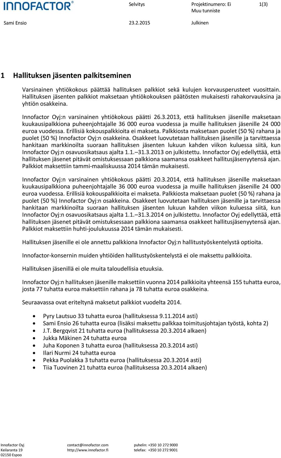 2013, että hallituksen jäsenille maksetaan kuukausipalkkiona puheenjohtajalle 36 000 euroa vuodessa ja muille hallituksen jäsenille 24 000 euroa vuodessa. Erillisiä kokouspalkkioita ei makseta.