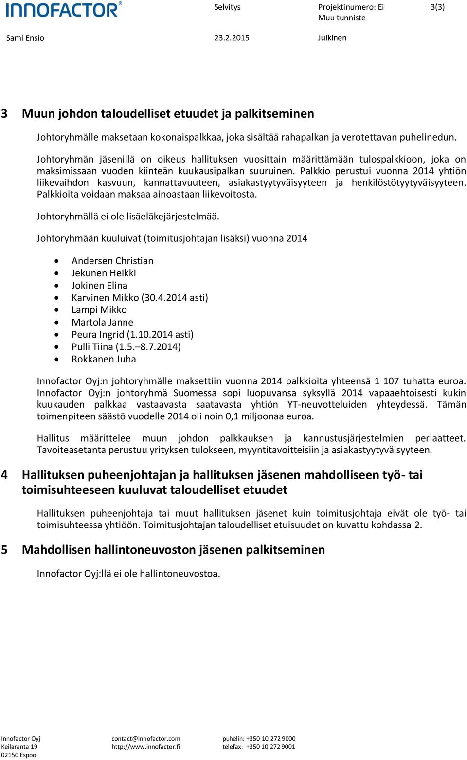 Palkkio perustui vuonna 2014 yhtiön liikevaihdon kasvuun, kannattavuuteen, asiakastyytyväisyyteen ja henkilöstötyytyväisyyteen. Palkkioita voidaan maksaa ainoastaan liikevoitosta.