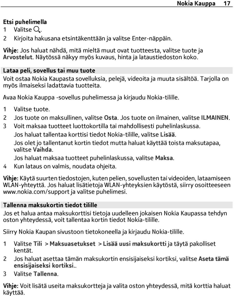 Tarjolla on myös ilmaiseksi ladattavia tuotteita. Avaa Nokia Kauppa -sovellus puhelimessa ja kirjaudu Nokia-tilille. 1 Valitse tuote. 2 Jos tuote on maksullinen, valitse Osta.