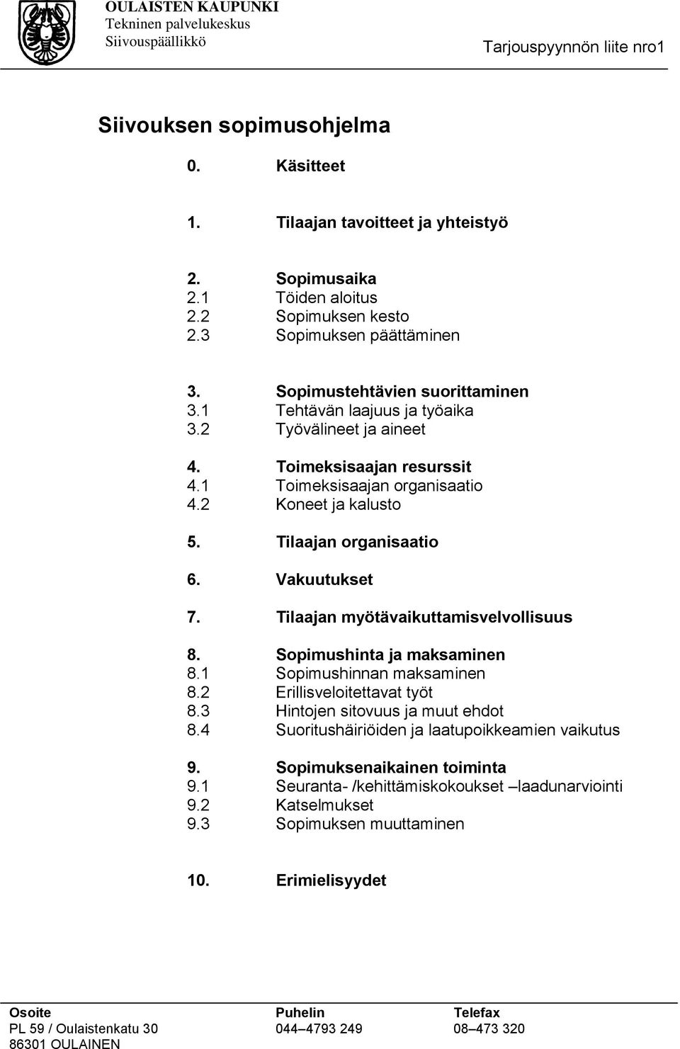 Tilaajan organisaatio 6. Vakuutukset 7. Tilaajan myötävaikuttamisvelvollisuus 8. Sopimushinta ja maksaminen 8.1 Sopimushinnan maksaminen 8.2 Erillisveloitettavat työt 8.