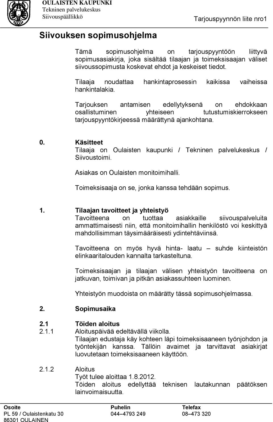 Tarjouksen antamisen edellytyksenä on ehdokkaan osallistuminen yhteiseen tutustumiskierrokseen tarjouspyyntökirjeessä määrättynä ajankohtana. 0.