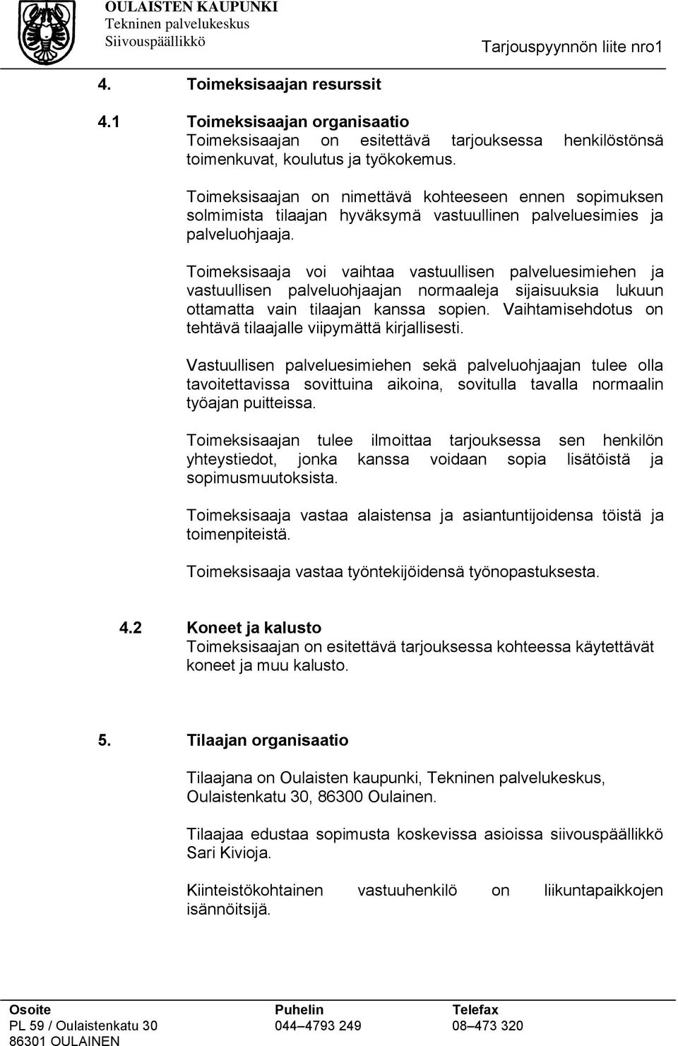 Toimeksisaaja voi vaihtaa vastuullisen palveluesimiehen ja vastuullisen palveluohjaajan normaaleja sijaisuuksia lukuun ottamatta vain tilaajan kanssa sopien.