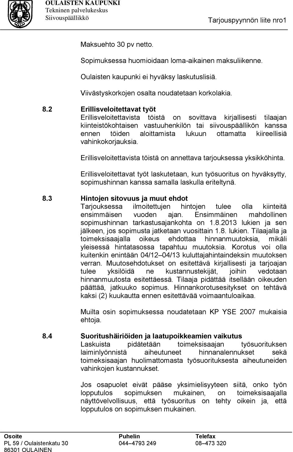 kiireellisiä vahinkokorjauksia. Erillisveloitettavista töistä on annettava tarjouksessa yksikköhinta.