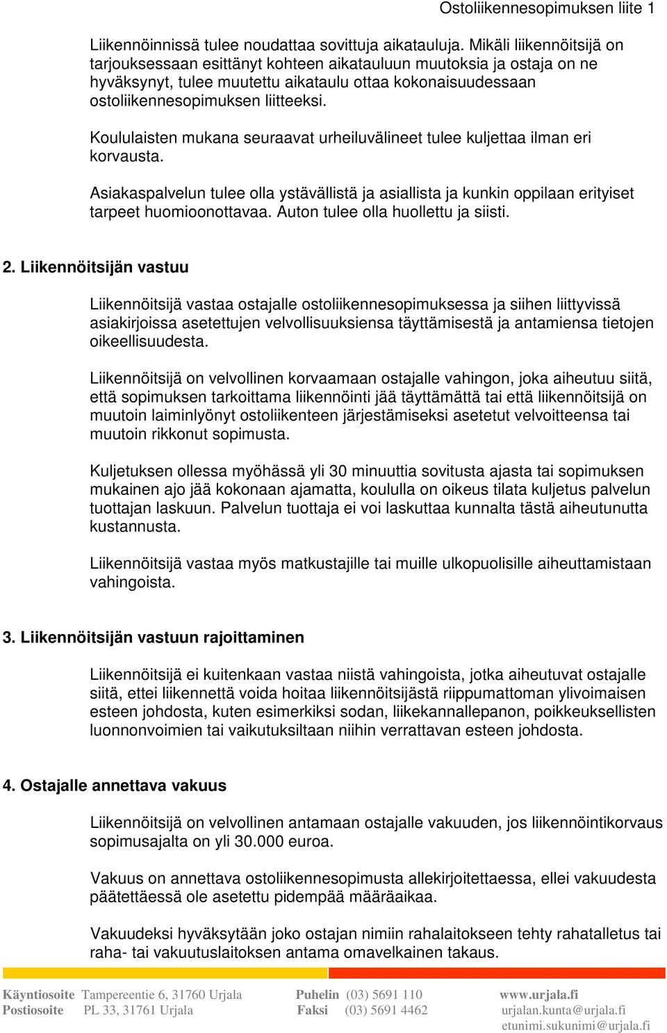 Koululaisten mukana seuraavat urheiluvälineet tulee kuljettaa ilman eri korvausta. Asiakaspalvelun tulee olla ystävällistä ja asiallista ja kunkin oppilaan erityiset tarpeet huomioonottavaa.