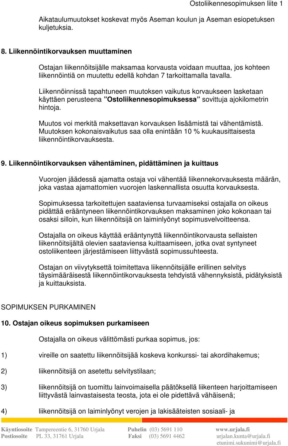 Liikennöinnissä tapahtuneen muutoksen vaikutus korvaukseen lasketaan käyttäen perusteena Ostoliikennesopimuksessa sovittuja ajokilometrin hintoja.