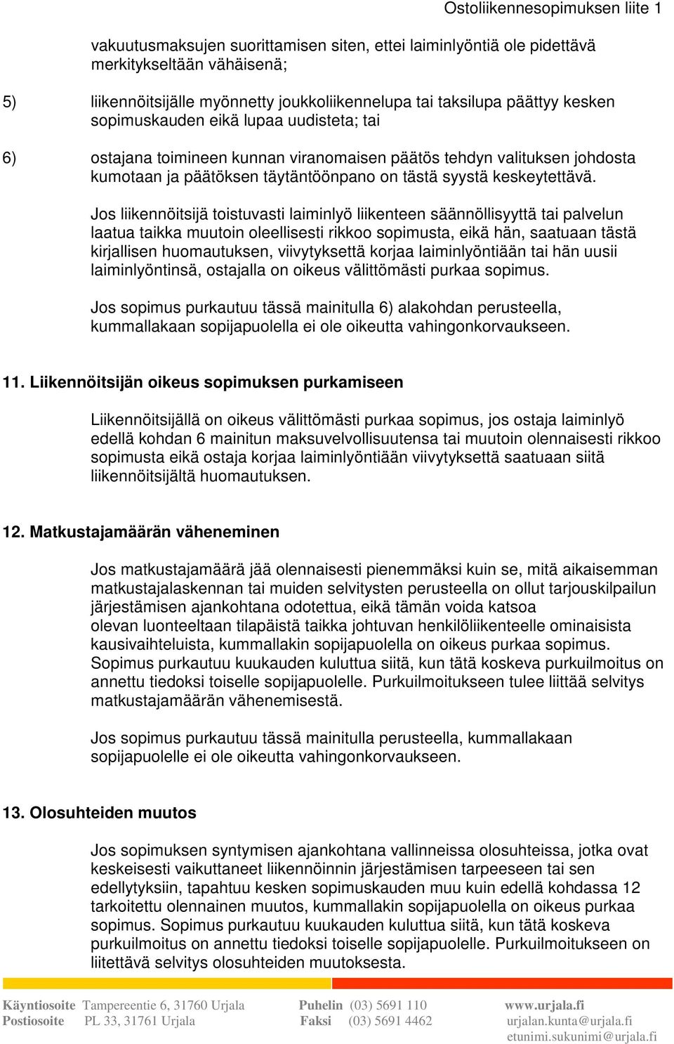 Jos liikennöitsijä toistuvasti laiminlyö liikenteen säännöllisyyttä tai palvelun laatua taikka muutoin oleellisesti rikkoo sopimusta, eikä hän, saatuaan tästä kirjallisen huomautuksen, viivytyksettä