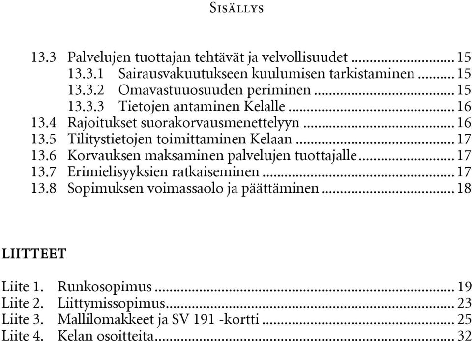 6 Korvauksen maksaminen palvelujen tuottajalle... 17 13.7 Erimielisyyksien ratkaiseminen... 17 13.8 Sopimuksen voimassaolo ja päättäminen.