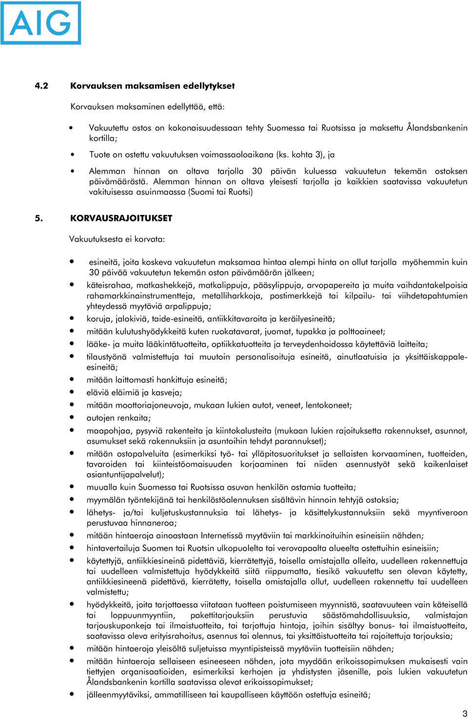 Alemman hinnan on oltava yleisesti tarjolla ja kaikkien saatavissa vakuutetun vakituisessa asuinmaassa (Suomi tai Ruotsi) 5.