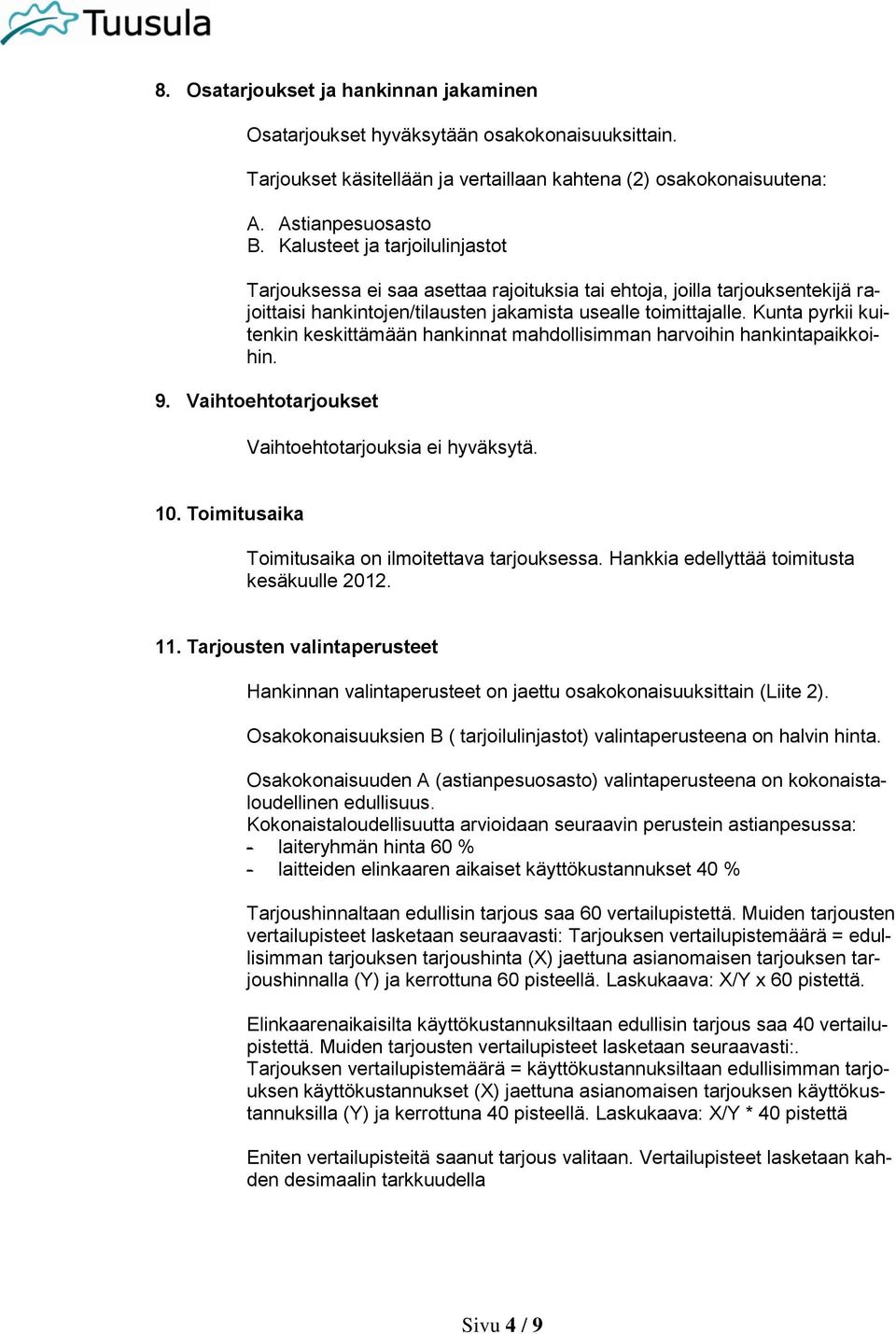 Kunta pyrkii kuitenkin keskittämään hankinnat mahdollisimman harvoihin hankintapaikkoihin. 9. Vaihtoehtotarjoukset Vaihtoehtotarjouksia ei hyväksytä. 10.