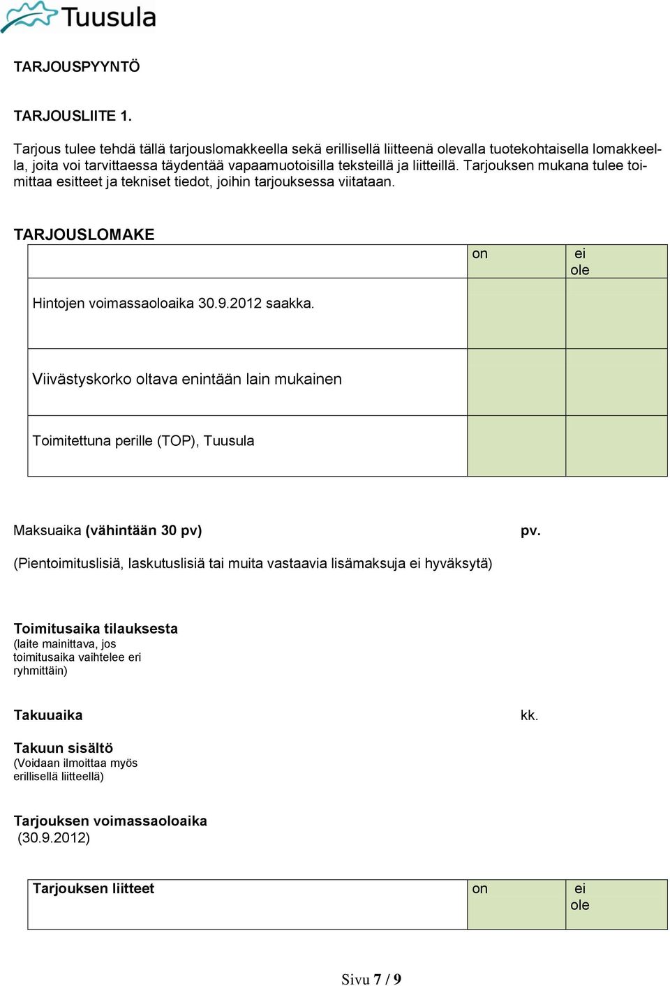 Tarjouksen mukana tulee toimittaa esitteet ja tekniset tiedot, joihin tarjouksessa viitataan. TARJOUSLOMAKE Hintojen voimassaoloaika 30.9.2012 saakka.