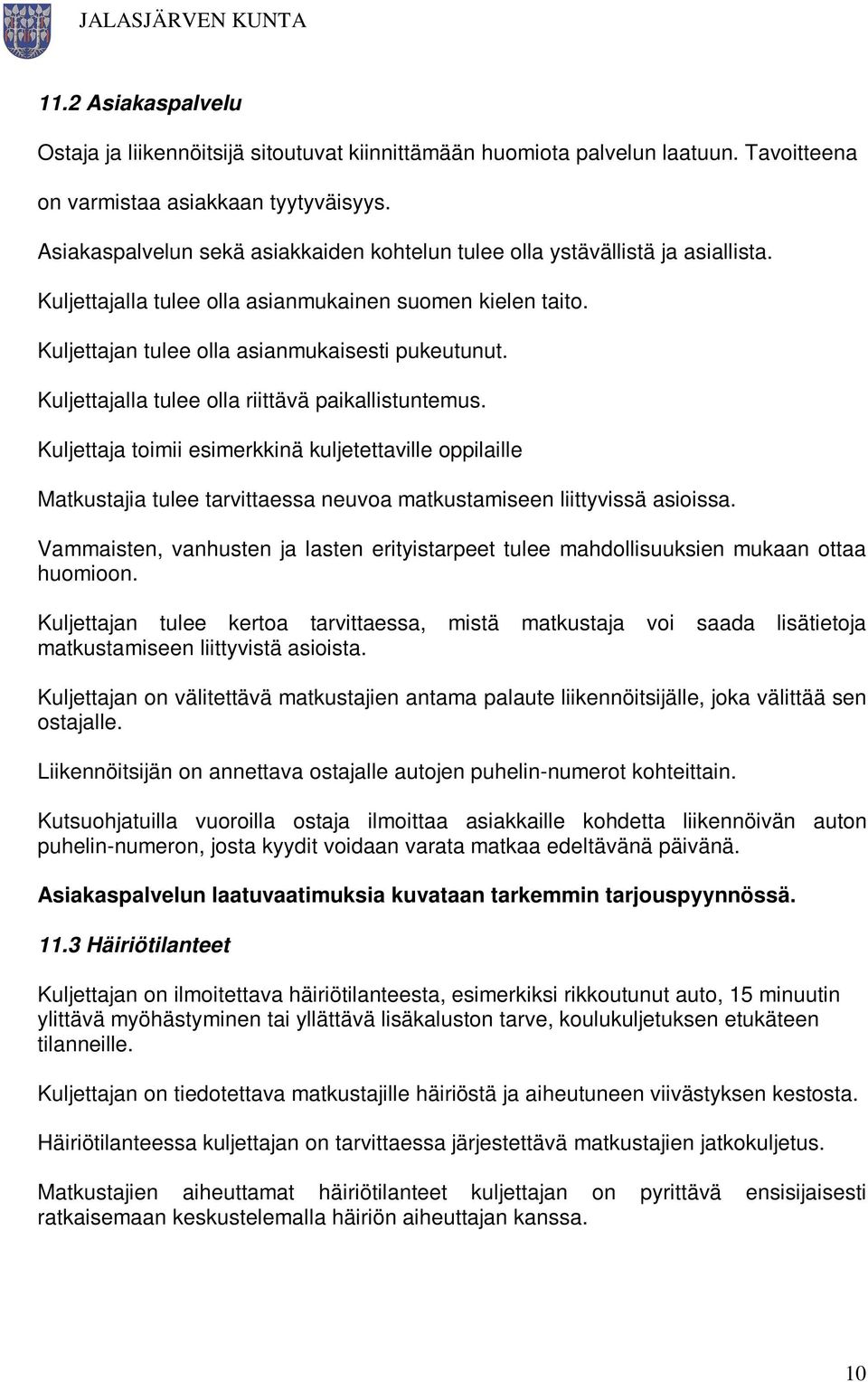 Kuljettajalla tulee olla riittävä paikallistuntemus. Kuljettaja toimii esimerkkinä kuljetettaville oppilaille Matkustajia tulee tarvittaessa neuvoa matkustamiseen liittyvissä asioissa.