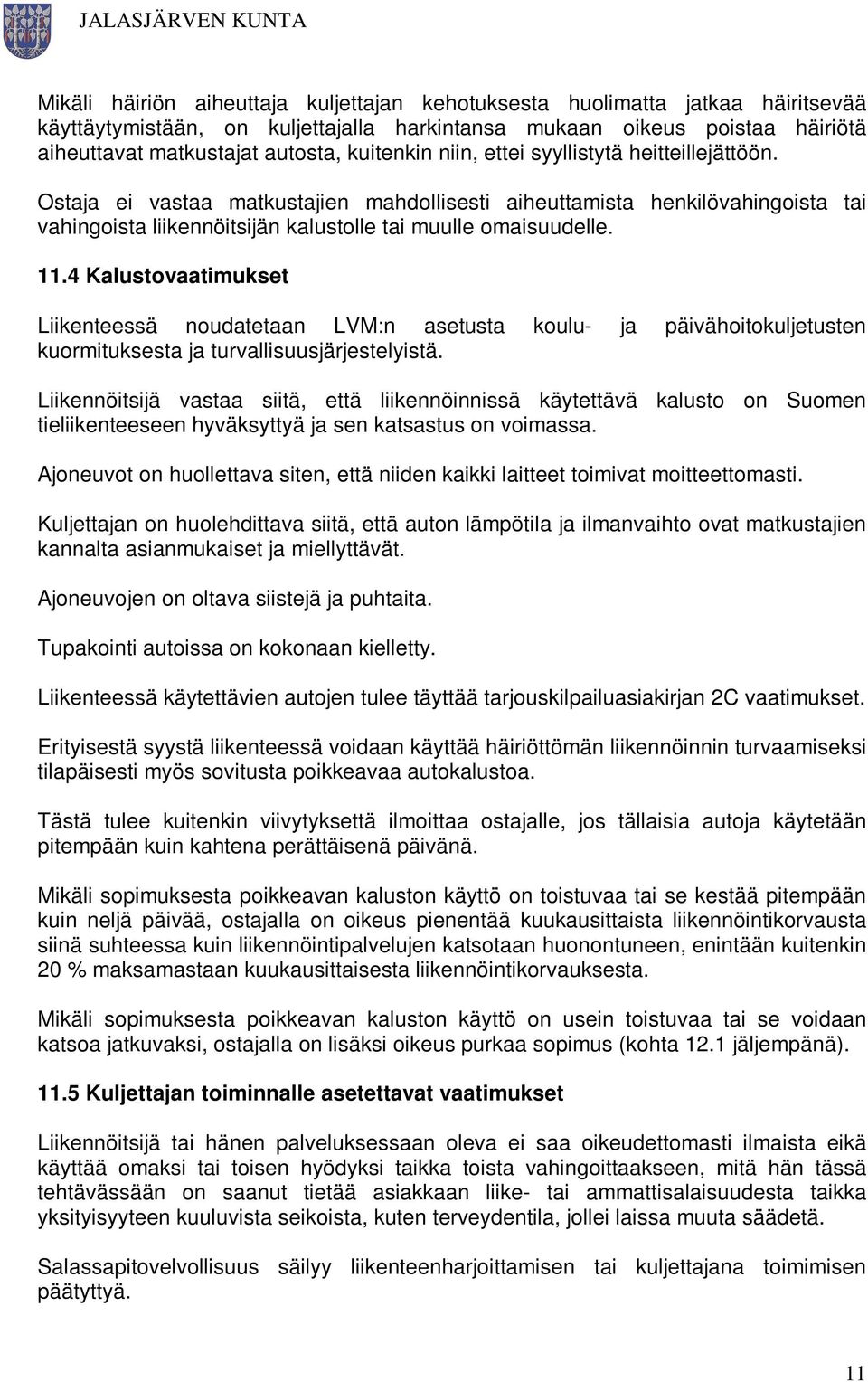 11.4 Kalustovaatimukset Liikenteessä noudatetaan LVM:n asetusta koulu- ja päivähoitokuljetusten kuormituksesta ja turvallisuusjärjestelyistä.