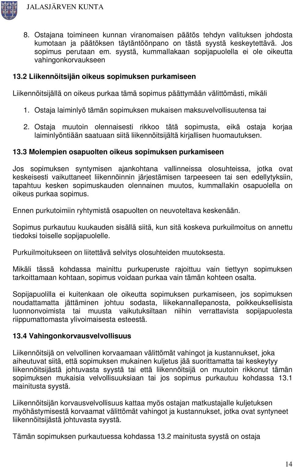 2 Liikennöitsijän oikeus sopimuksen purkamiseen Liikennöitsijällä on oikeus purkaa tämä sopimus päättymään välittömästi, mikäli 1.