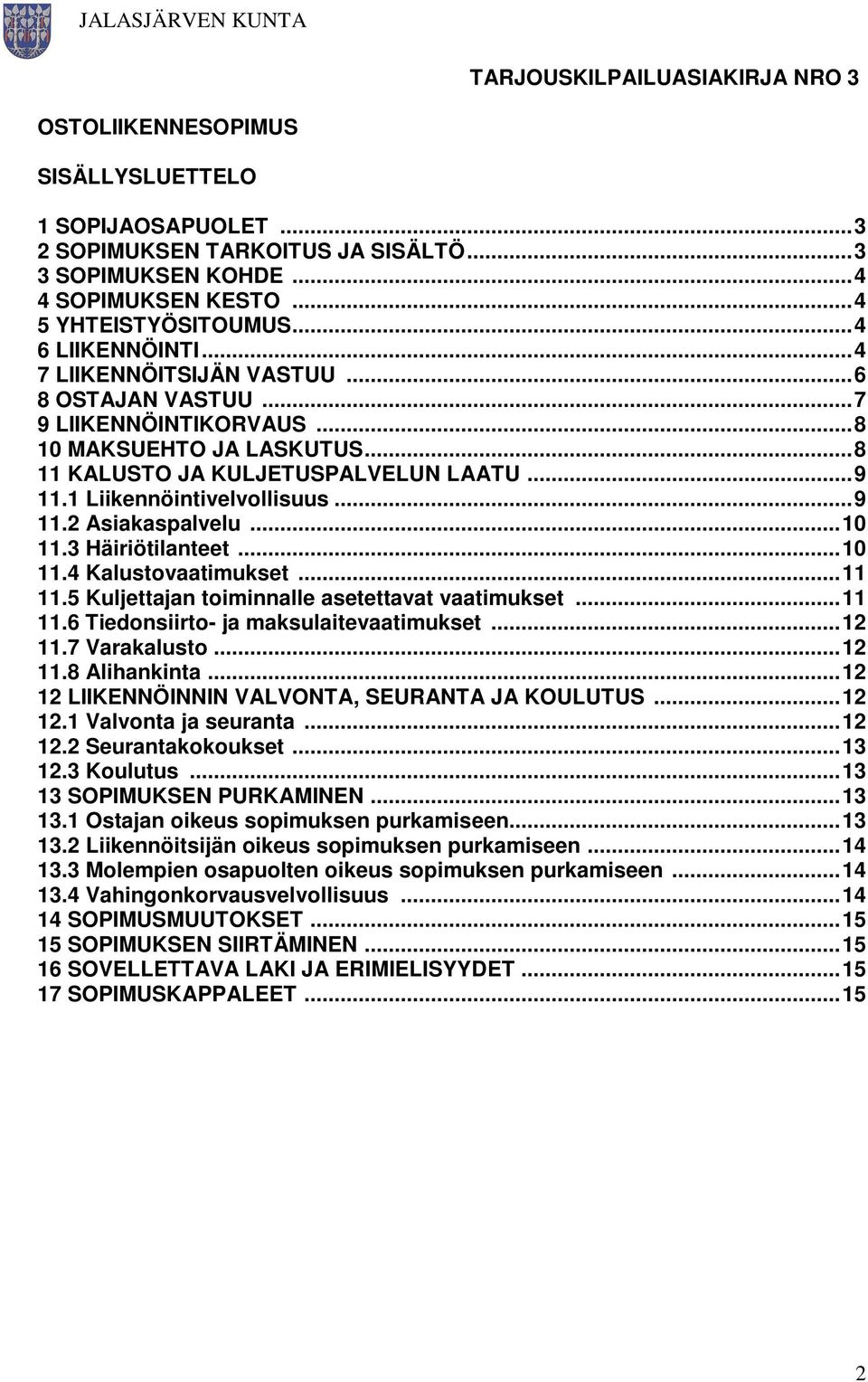 1 Liikennöintivelvollisuus... 9 11.2 Asiakaspalvelu... 10 11.3 Häiriötilanteet... 10 11.4 Kalustovaatimukset... 11 11.5 Kuljettajan toiminnalle asetettavat vaatimukset... 11 11.6 Tiedonsiirto- ja maksulaitevaatimukset.