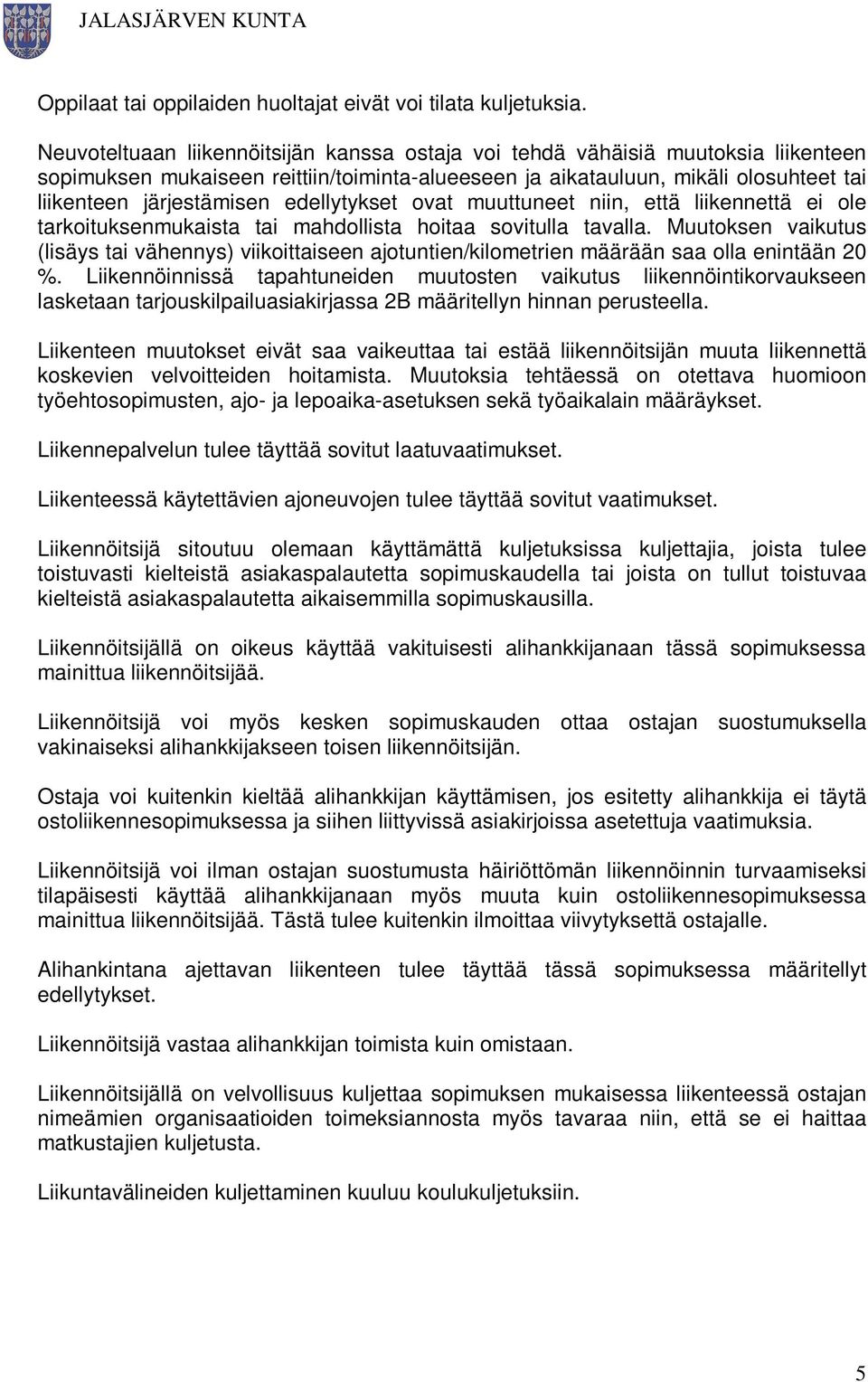 edellytykset ovat muuttuneet niin, että liikennettä ei ole tarkoituksenmukaista tai mahdollista hoitaa sovitulla tavalla.