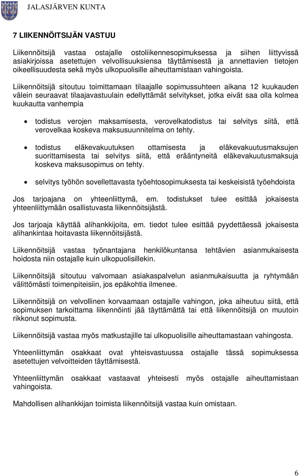 Liikennöitsijä sitoutuu toimittamaan tilaajalle sopimussuhteen aikana 12 kuukauden välein seuraavat tilaajavastuulain edellyttämät selvitykset, jotka eivät saa olla kolmea kuukautta vanhempia