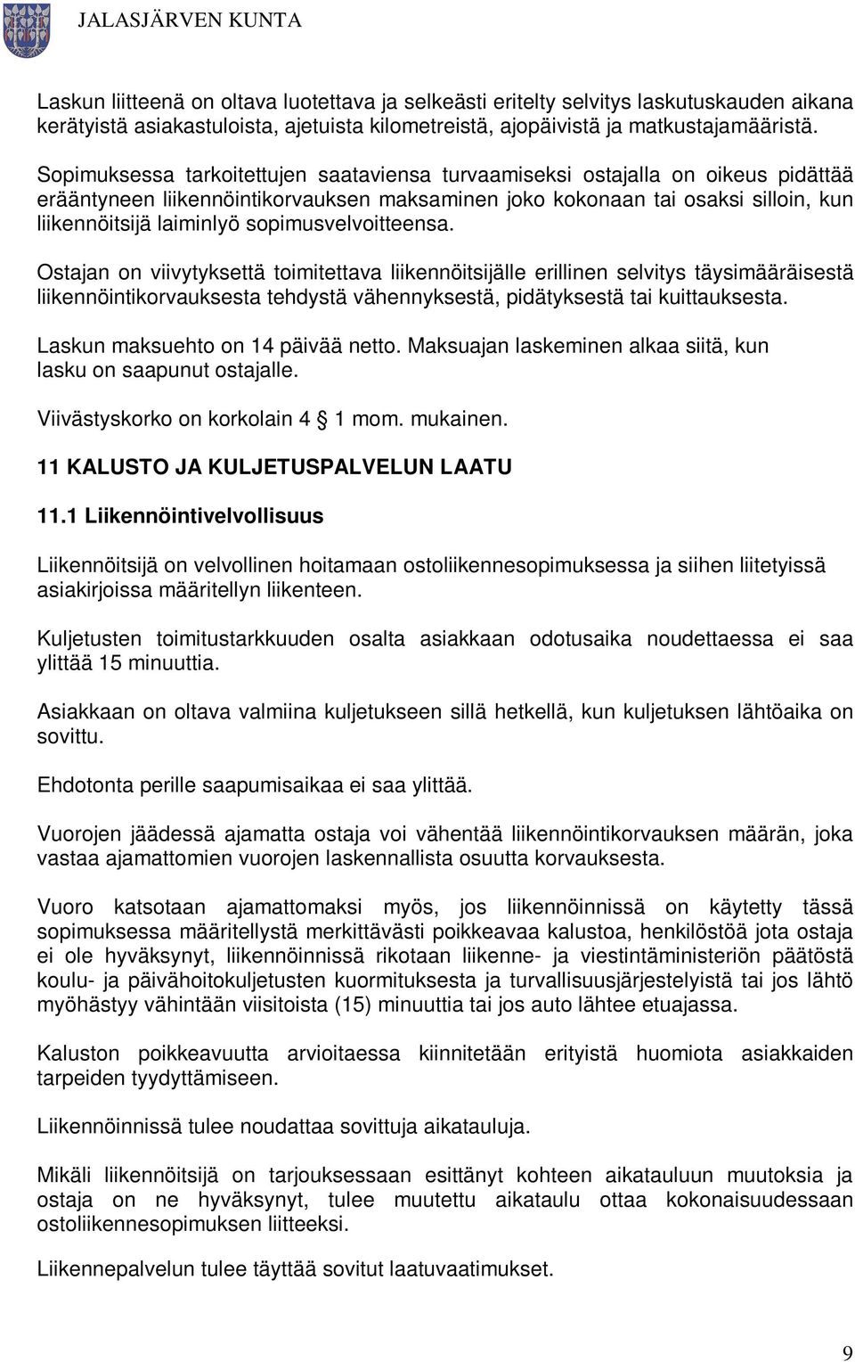 sopimusvelvoitteensa. Ostajan on viivytyksettä toimitettava liikennöitsijälle erillinen selvitys täysimääräisestä liikennöintikorvauksesta tehdystä vähennyksestä, pidätyksestä tai kuittauksesta.