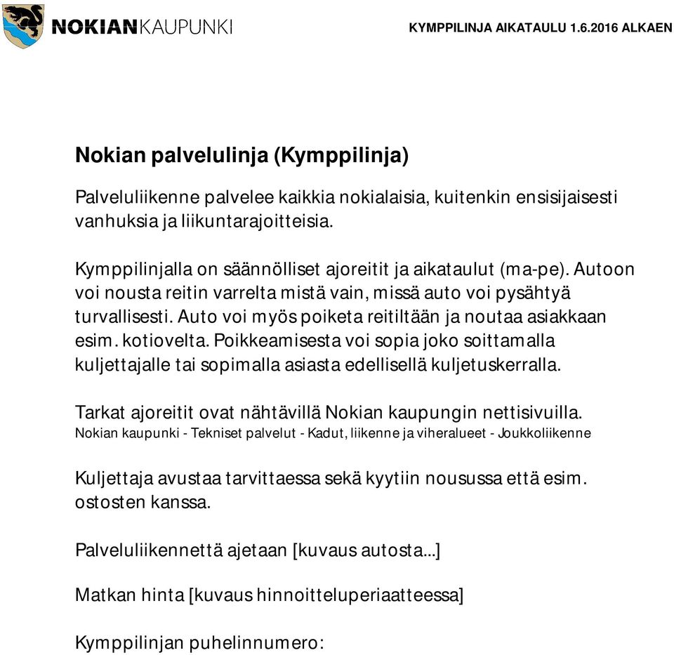 Auto voi myös poiketa reitiltään ja noutaa asiakkaan esim. kotiovelta. Poikkeamisesta voi sopia joko soittamalla kuljettajalle tai sopimalla asiasta edellisellä kuljetuskerralla.