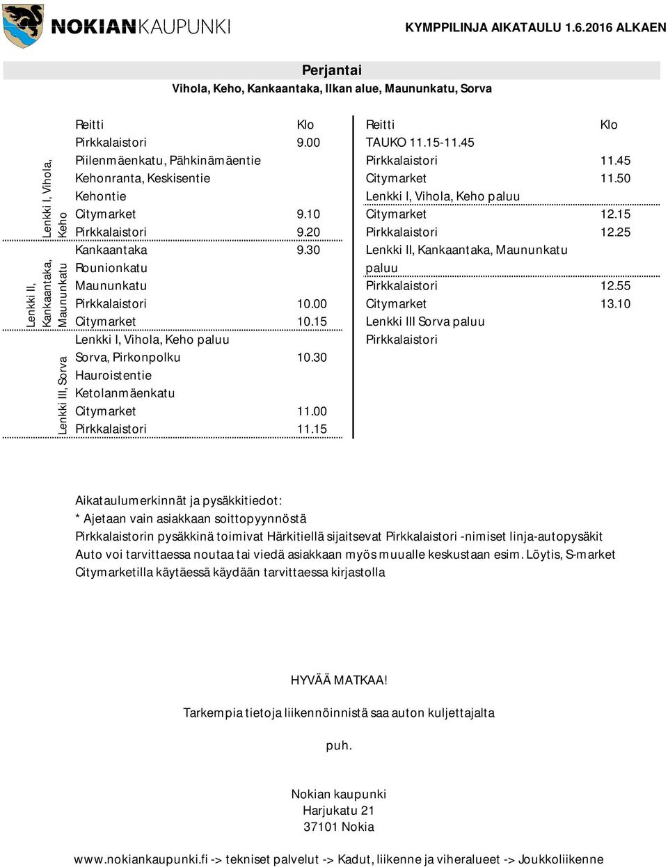 00 TAUKO 11.15-11.45 Piilenmäenkatu, Pähkinämäentie Pirkkalaistori 11.45 Kehonranta, Keskisentie Citymarket 11.50 Kehontie Lenkki I, Vihola, Keho paluu Citymarket 9.10 Citymarket 12.