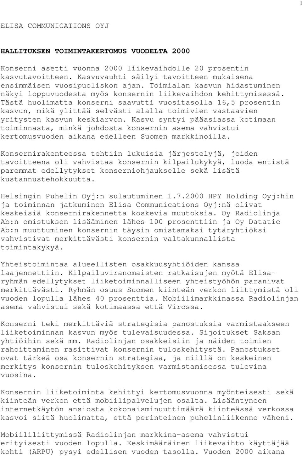 Tästä huolimatta konserni saavutti vuositasolla 16,5 prosentin kasvun, mikä ylittää selvästi alalla toimivien vastaavien yritysten kasvun keskiarvon.