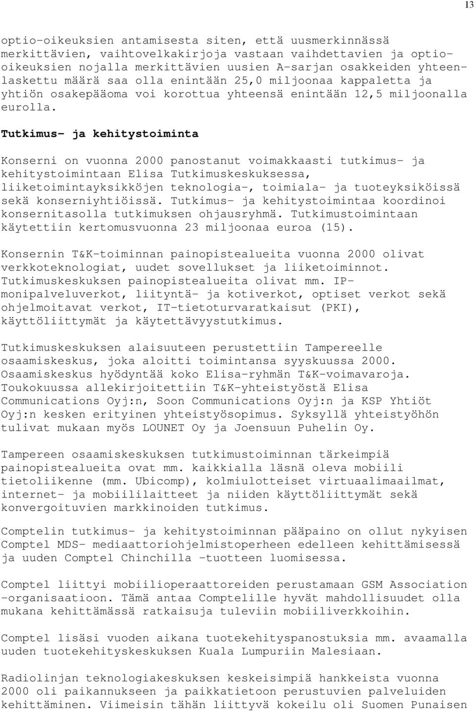 Tutkimus- ja kehitystoiminta Konserni on vuonna 2000 panostanut voimakkaasti tutkimus- ja kehitystoimintaan Elisa Tutkimuskeskuksessa, liiketoimintayksikköjen teknologia-, toimiala- ja