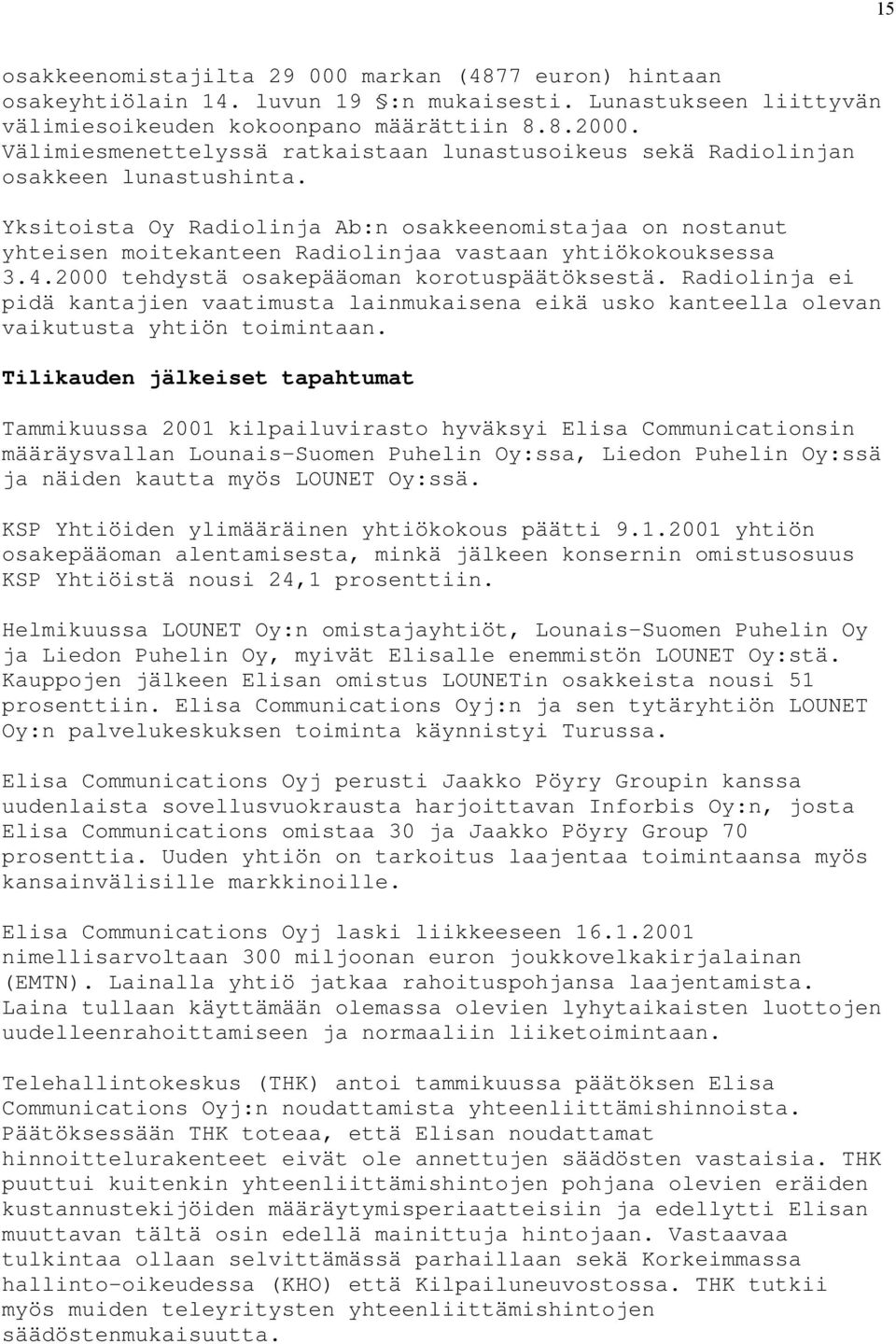 Yksitoista Oy Radiolinja Ab:n osakkeenomistajaa on nostanut yhteisen moitekanteen Radiolinjaa vastaan yhtiökokouksessa 3.4.2000 tehdystä osakepääoman korotuspäätöksestä.