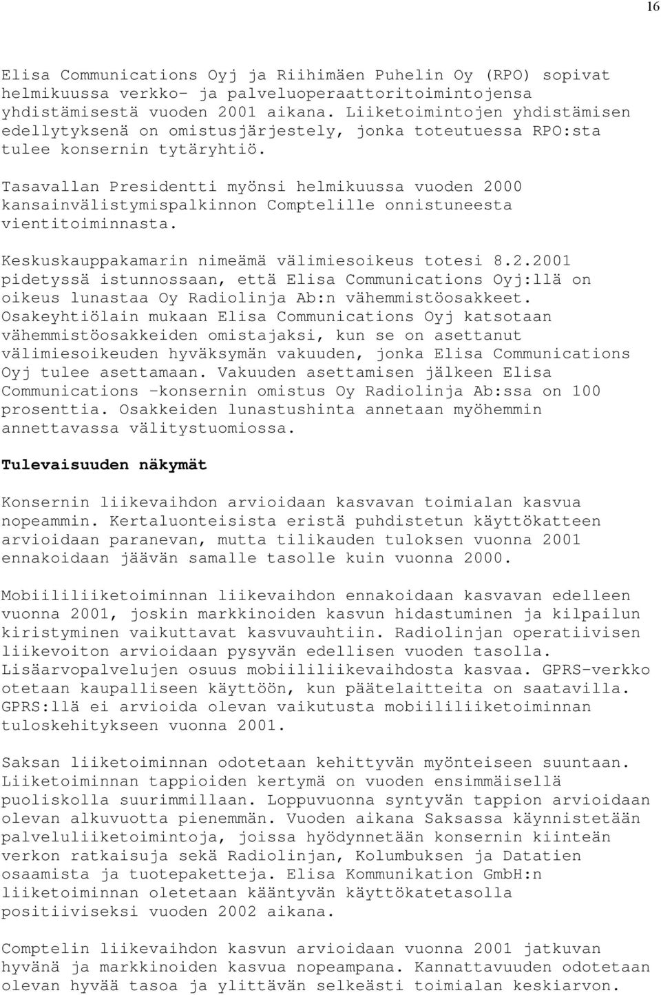 Tasavallan Presidentti myönsi helmikuussa vuoden 2000 kansainvälistymispalkinnon Comptelille onnistuneesta vientitoiminnasta. Keskuskauppakamarin nimeämä välimiesoikeus totesi 8.2.2001 pidetyssä istunnossaan, että Elisa Communications Oyj:llä on oikeus lunastaa Oy Radiolinja Ab:n vähemmistöosakkeet.