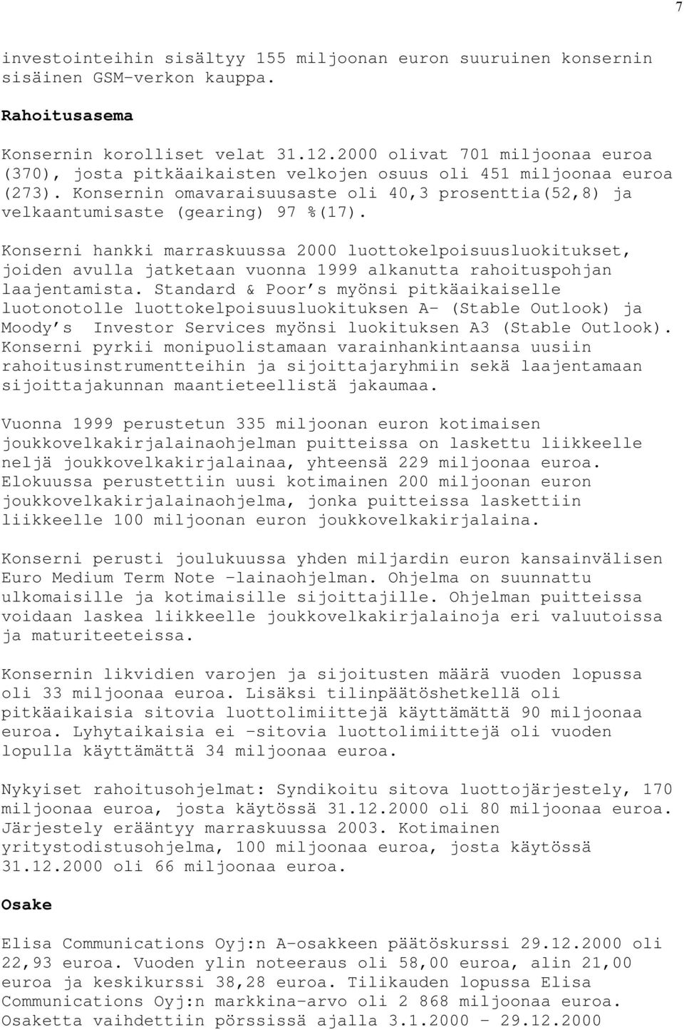 Konserni hankki marraskuussa 2000 luottokelpoisuusluokitukset, joiden avulla jatketaan vuonna 1999 alkanutta rahoituspohjan laajentamista.